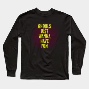 Ghouls just wanna have fun Long Sleeve T-Shirt